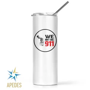 We Don't Call 911 Stainless Steel Skinny Tumbler 20 OZ